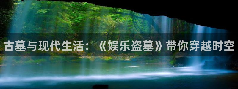 奇亿娱乐登录：古墓与现代生活：《娱乐盗墓》带你穿越时空